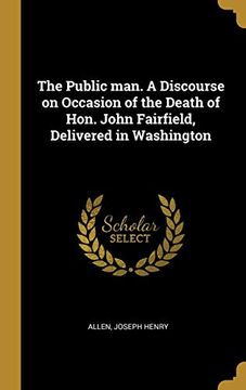 portada The Public Man. A Discourse on Occasion of the Death of Hon. John Fairfield, Delivered in Washington (en Inglés)