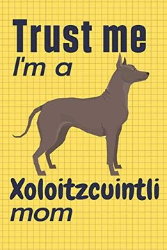 portada Trust me, i'm a Xoloitzcuintli Mom: For Xoloitzcuintli dog Fans (en Inglés)