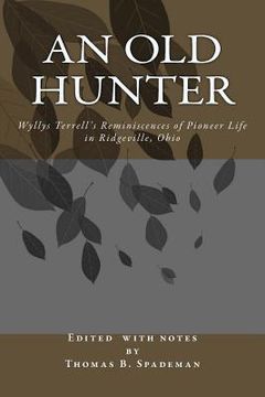 portada An Old Hunter: Wyllys Terrell's Reminiscences Of Pioneer Life In Ridgeville, Ohio, With A Description Of And Extracts From The Terrel