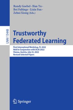 portada Trustworthy Federated Learning: First International Workshop, FL 2022, Held in Conjunction with Ijcai 2022, Vienna, Austria, July 23, 2022, Revised Se