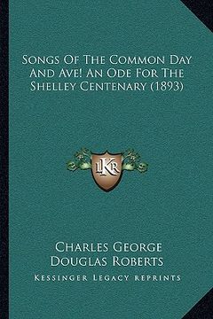 portada songs of the common day and ave! an ode for the shelley centsongs of the common day and ave! an ode for the shelley centenary (1893) enary (1893) (en Inglés)