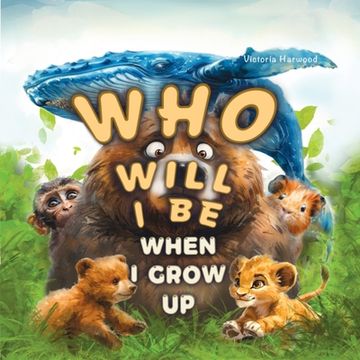 portada Who Will I Be When I Grow Up?: Educational book for kids about animals, birds and their young. (en Inglés)