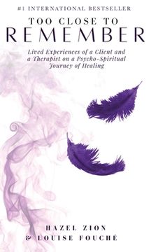portada Too Close To Remember: Lived Experiences of a Client and a Therapist on a Psycho-Spiritual Journey of Healing (in English)