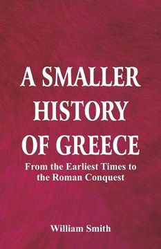portada A Smaller History of Greece: from the Earliest Times to the Roman Conquest (en Inglés)