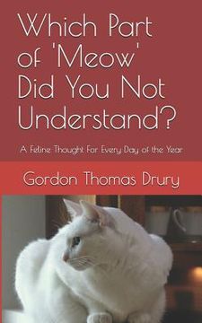 portada Which Part of 'meow' Did You Not Understand?: A Feline Thought for Every Day of the Year (en Inglés)