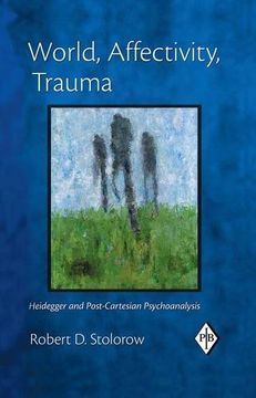 portada World, Affectivity, Trauma: Heidegger and Post-Cartesian Psychoanalysis (Psychoanalytic Inquiry Book Series)