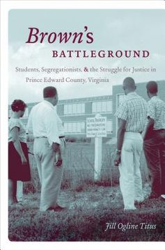 portada Brown's Battleground: Students, Segregationists, and the Struggle for Justice in Prince Edward County, Virginia (en Inglés)