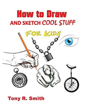 portada How to Draw and Sketch Cool Stuff for Kids: Step by Step Techniques 206 Pages (i can Draw) (en Inglés)