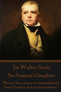 portada Sir Walter Scott - The Surgeon's Daughter: "Many a law, many a commandment have I broken, but my word never." (en Inglés)