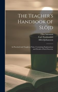 portada The Teacher's Handbook of Slöjd: as Practised and Taught at Naäs, Containing Explanations and Details of Each Exercise