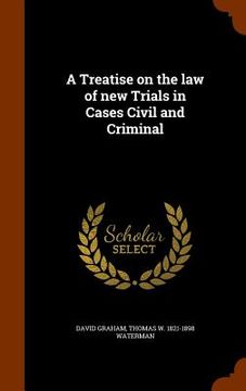portada A Treatise on the law of new Trials in Cases Civil and Criminal (en Inglés)