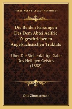 portada Die Beiden Fassungen Des Dem Abtei Aelfric Zugeschriebenen Angelsachsischen Traktats: Uber Die Siebenfaltige Gabe Des Heiligen Geistes (1888) (in German)
