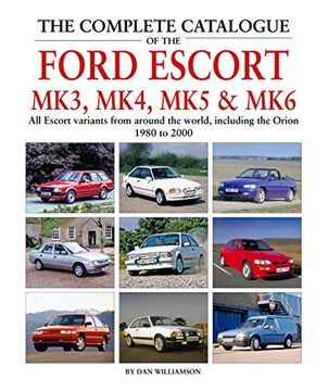 portada The Complete Catalogue of the Ford Escort Mk3, Mk4, mk5 & Mk6: All Escort Variants From Around the World, Including the Orion, 1980-2000 