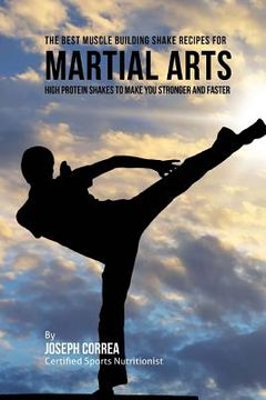 portada The Best Muscle Building Shake Recipes for Martial Arts: High Protein Shakes to Make You Stronger and Faster