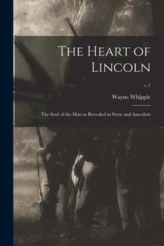 portada The Heart of Lincoln: the Soul of the Man as Revealed in Story and Anecdote; c.1 (en Inglés)