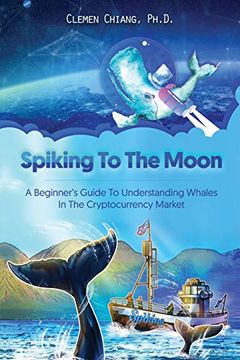 portada Spiking to the Moon: A Beginner’S Guide to Understanding Whales in the Cryptocurrency Market (en Inglés)