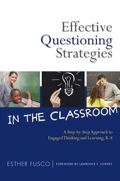 portada Effective Questioning Strategies in the Classroom: A Step-By-Step Approach to Engaged Thinking and Learning, k-8 