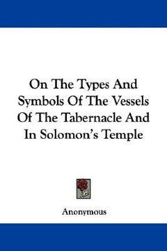 portada on the types and symbols of the vessels of the tabernacle and in solomon's temple (en Inglés)