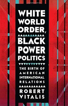 portada White World Order, Black Power Politics: The Birth of American International Relations (The United States in the World)