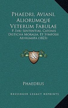 portada phaedri, aviani, aliorumque veterum fabulae: p. syri sententiae, catonis disticha moralia, et symposii aenigmata (1823) (en Inglés)