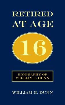 portada retired at age 16: biography of william j. dunn (en Inglés)