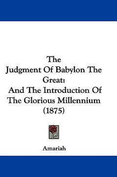 portada the judgment of babylon the great: and the introduction of the glorious millennium (1875) (in English)