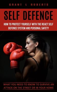 portada Self Defense: What You Need to Know to Survive an Attack on the Street or in Your Home (How to Protect Yourself With the React Self