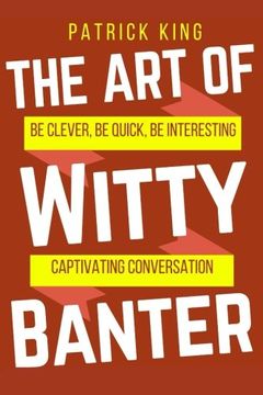 portada The art of Witty Banter: Be Clever, be Quick, be Interesting - Create Captivatin: 3 (How to be More Likable and Charismatic) 