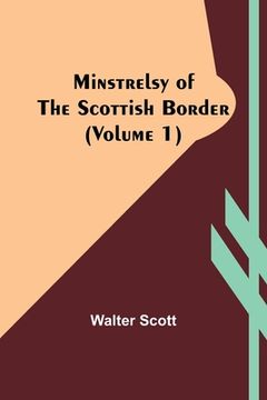 portada Minstrelsy of the Scottish border (Volume 1) (in English)