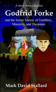 portada Godfrid Forke and the Secret Society of Tumblers, Minstrels, and Thespians (en Inglés)