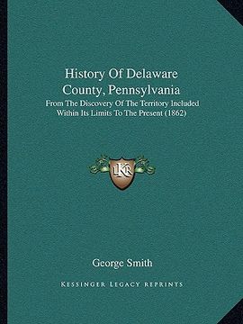 portada history of delaware county, pennsylvania: from the discovery of the territory included within its limits to the present (1862)
