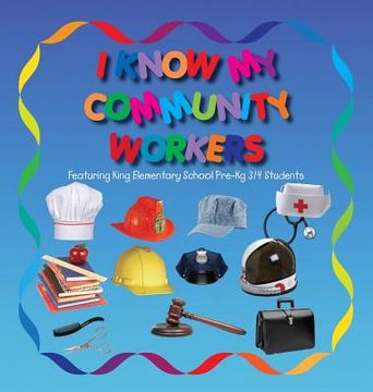 portada I Know My Community Workers Featuring King Elementary School Pre-Kg 3/4 Students (en Inglés)