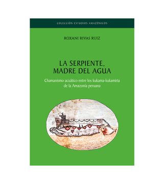 portada La serpiente, madre del agua. Chamanismo acuático entre los kukama-kukamiriade la Amazonía peruana