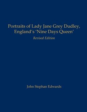 Portraits of Lady Jane Grey Dudley, England's 'Nine Days Queen': Revised Edition (en Inglés)