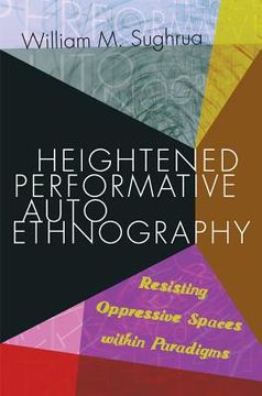 portada Heightened Performative Autoethnography: Resisting Oppressive Spaces within Paradigms