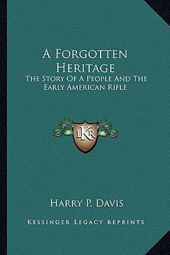 portada a forgotten heritage: the story of a people and the early american rifle (en Inglés)