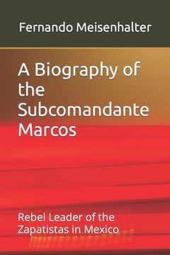 portada A Biography of the Subcomandante Marcos: Rebel Leader of the Zapatistas in Mexico (en Inglés)