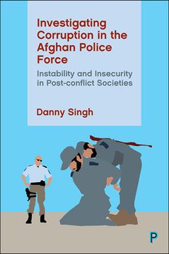 portada Investigating Corruption in the Afghan Police Force: Instability and Insecurity in Post-Conflict Societies (en Inglés)