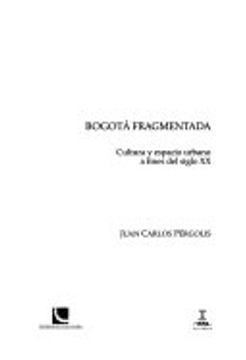 portada Bogotá Fragmentada: Cultura y Espacio Urbano a Fines del Siglo xx