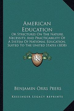 portada american education: or strictures on the nature, necessity, and practicability of a system of national education, suited to the united sta (en Inglés)