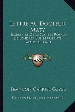 portada Lettre Au Docteur Maty: Secretaire de La Societe Royale de Londres, Sur Les Geants Patagons (1767) (in French)