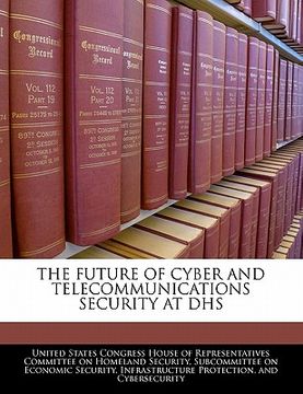 portada the future of cyber and telecommunications security at dhs (en Inglés)