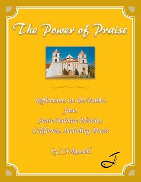 portada The Power of Praise: Reflections on the Psalms from Santa Barbara Mission, California Including Music (en Inglés)