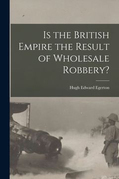 portada Is the British Empire the Result of Wholesale Robbery? [microform] (en Inglés)