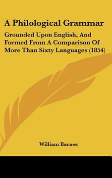 portada a philological grammar: grounded upon english, and formed from a comparison of more than sixty languages (1854) (en Inglés)