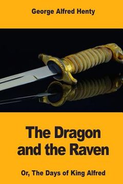 portada The Dragon and the Raven: Or, The Days of King Alfred (en Inglés)