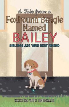 portada A Tale From a Foxhound Beagle Named Bailey: Siblings are Your Best Friend (1) (Bailey the Beagle) (en Inglés)