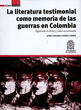 portada La literatura testimonial como memoria de las guerras en Colombia: Siguiendo el corte y 7 años secuestrado (FCSH/Investigación nº 1) (Spanish Edition)