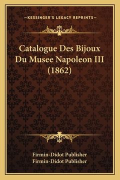 portada Catalogue Des Bijoux Du Musee Napoleon III (1862) (en Francés)