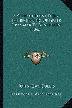 portada a steppingstone from the beginning of greek grammar to xenophon (1863) (en Inglés)